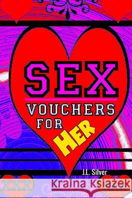 Sex Vouchers For Her Silver, J. L. 9781523992812 Createspace Independent Publishing Platform