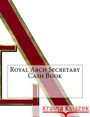 Royal Arch Secretary Cash Book Ap Forms 9781523993314 Createspace Independent Publishing Platform