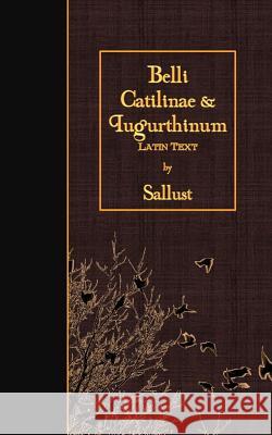 Belli Catilinae & Iugurthinum: Latin Text Sallust 9781523993482
