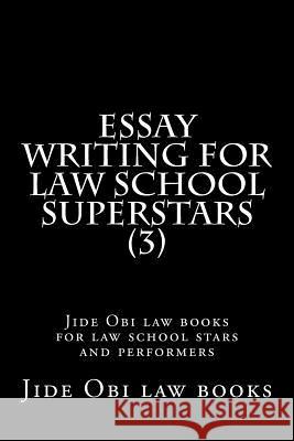 Essay Writing For Law School Superstars (3): Jide Obi law books for law school stars and performers Law Books, Jide Obi 9781523995943 Createspace Independent Publishing Platform