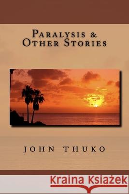 Paralysis & Other Stories John Thuko 9781523997398 Createspace Independent Publishing Platform