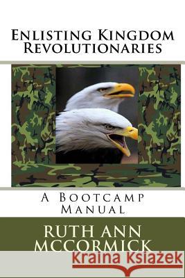 Enlisting Kingdom Revolutionaries: A Bootcamp Manual Ruth Ann McCormick 9781523998104 Createspace Independent Publishing Platform