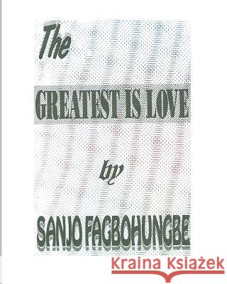 The Greatest is Love Fagbohungbe, Sanjo 9781523998944 Createspace Independent Publishing Platform