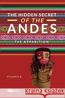 The Hidden Secret of the Andes. The Apparition Pilarica   9781524318161 Ebl Books