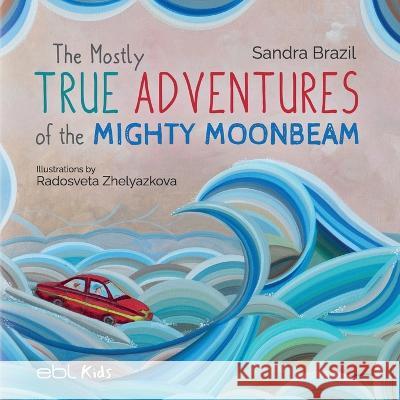 The Mostly True Adventures of the Mighty Moonbeam Sandra Brazil Radosveta Zhelyazkova 9781524318475 Ebl Books