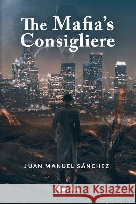 The Mafia's Consigliere Juan Manuel Sanchez   9781524318543