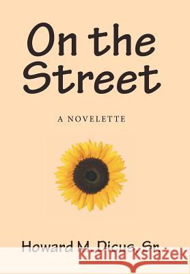 On the Street: A Novelette Sr. Howard M. Dicus 9781524500405 Xlibris