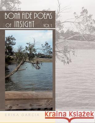 Bona Fide Poems of Insight: Vol. 1 Erika Garcia 9781524502010 Xlibris