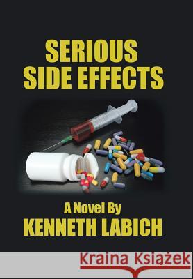 Serious Side Effects Kenneth Labich 9781524502843 Xlibris