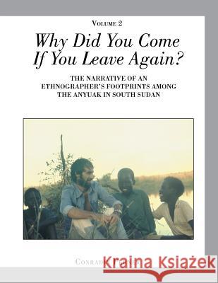 Why Did You Come If You Leave Again? Volume 2: The Narrative of an Ethnographer?s Footprints Among the Anyuak in South Sudan Conradin Perner 9781524503239 Xlibris