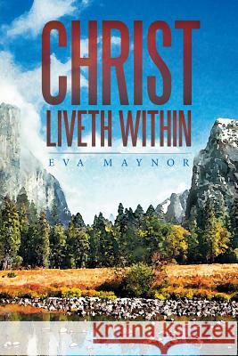 Christ Liveth Within Eva Maynor 9781524503338