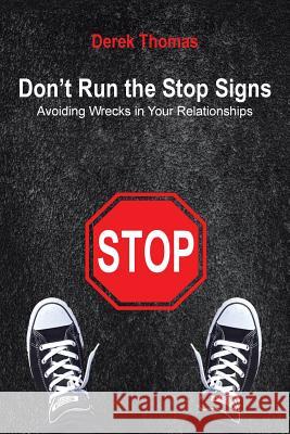 Don't Run the Stop Signs: Avoiding Wrecks in Your Relationships Derek Thomas 9781524503437