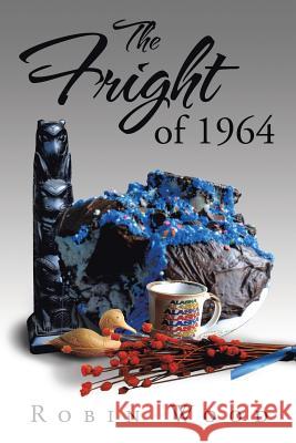 The Fright of 1964 Author Robin Wood 9781524503741 Xlibris