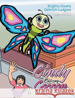 Cindy the Balcony Cocoon: (Inspired by a Boy's Wish to Have a Pet) Geltrich-Ludgate, Brigitta Gisella 9781524503857 Xlibris