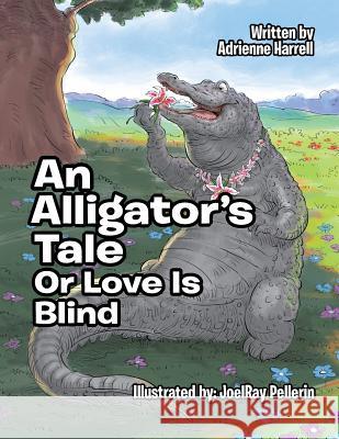 An Alligator's Tale: Or Love Is Blind Adrienne Harrell 9781524504236 Xlibris