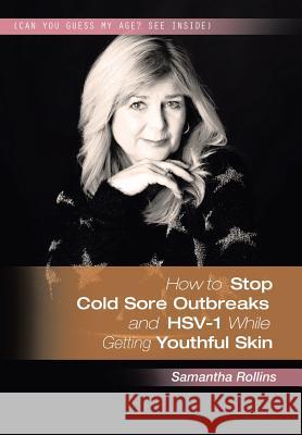 How to Stop Cold Sore Outbreaks and HSV-1 While Getting Youthful Skin Rollins, Samantha 9781524504434