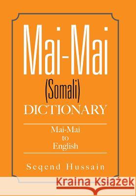 Mai-Mai (Somali) Dictionary: Mai-Mai to English Hussain, Seqend 9781524504465 Xlibris