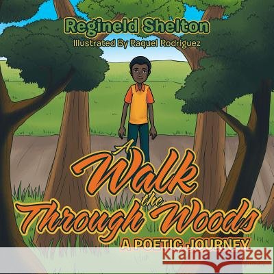 A Walk Through the Woods: A Poetic Journey Regineld Shelton 9781524505332