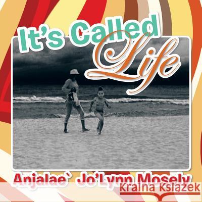 It's Called Life Anjalae Jo'lynn Mosely 9781524506810 Xlibris