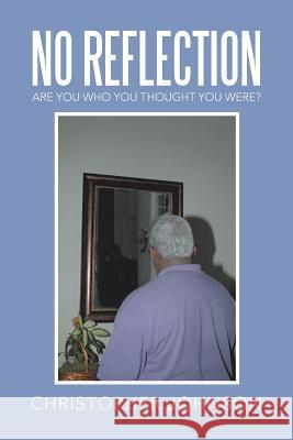 No Reflection: Are You Who You Thought You Were? Christopher Johnson   9781524507176 Xlibris