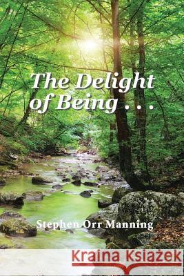 The Delight of Being . . . Stephen Orr Manning 9781524508692