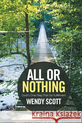 All or Nothing: God's One-Step Plan for Fulfillment Wendy Scott 9781524509507