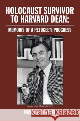 Holocaust Survivor to Harvard Dean: Memoirs of a Refugee's Progress Michael Shinagel 9781524509606 Xlibris