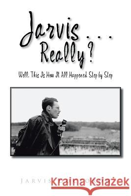 Jarvis . . . Really?: Well, This Is How It All Happened, Step by Step Jarvis Doctorow 9781524509644