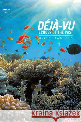 Déjà-Vu Echoes of the Past Rose Daniels 9781524509897 Xlibris