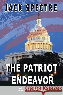The Patriot Endeavor Jack Spectre 9781524510787 Xlibris