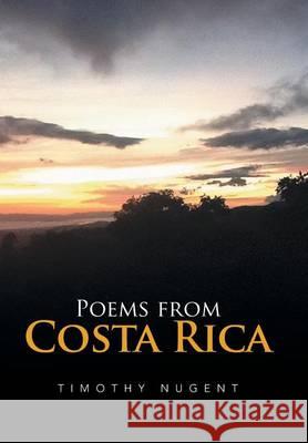 Poems from Costa Rica Timothy M Nugent 9781524511265