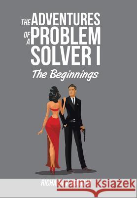 The Adventures of a Problem Solver I: The Beginnings Richard V Martin 9781524511623 Xlibris