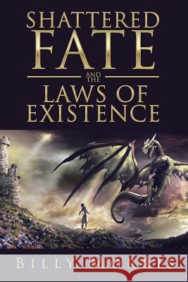 Shattered Fate and the Laws of Existence Billy Morris 9781524512125 Xlibris