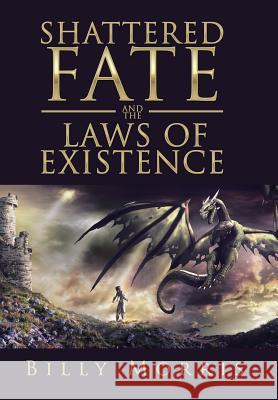 Shattered Fate and the Laws of Existence Billy Morris 9781524512132 Xlibris