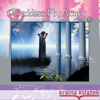 Goddess Fly Away Evangeline Cain 9781524512309 Xlibris