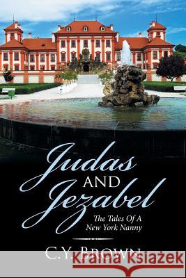 Judas and Jezabel: The Tales of a New York Nanny C Y Brown 9781524512668 Xlibris