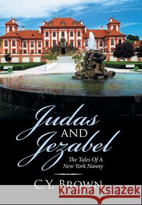 Judas and Jezabel: The Tales of a New York Nanny C Y Brown 9781524512675 Xlibris
