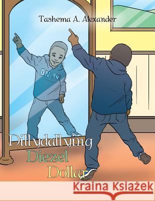 Dillydallying Diezel Dollar Tashema a Alexander 9781524512903 Xlibris