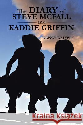 The Diary of Steve McFall and Kaddie Griffin Nancy Griffin 9781524513108