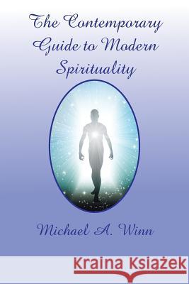 The Contemporary Guide to Modern Spirituality Michael a. Winn 9781524513320