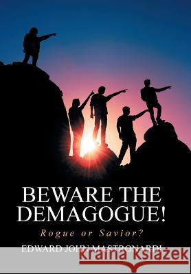 Beware the Demagogue!: Rogue or Savior? Edward John Mastronardi 9781524513627