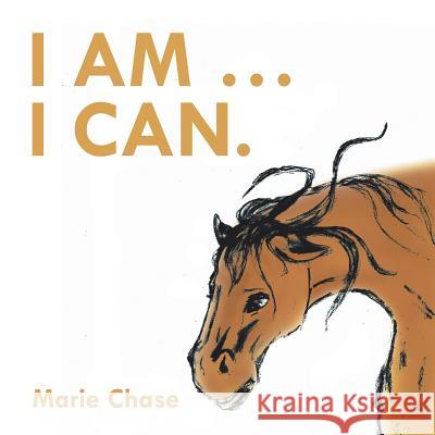 I Am . . . I Can. Marie Chase 9781524514440 Xlibris