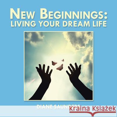 New Beginnings: Living Your Dream Life Diane Saunders 9781524514495