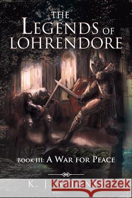 The Legends of Lohrendore: Book III: A War for Peace K J Stinnet 9781524514815 Xlibris
