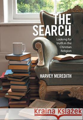 The Search: Looking for truth in the Christian Religion Harvey Meredith 9781524514945