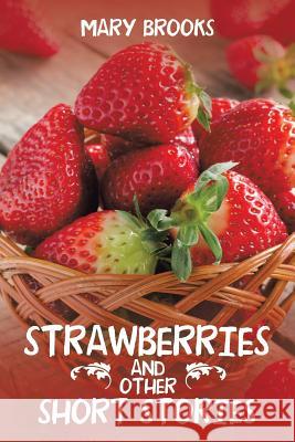 Strawberries and Other Short Stories Mary Brooks 9781524515256