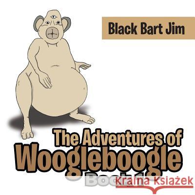 The Adventures of Woogleboogle: Book 1 Black Bart Jim 9781524515430 Xlibris