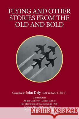 Flying and Other Stories from the Old and Bold John Daly, RN Ba Med(hons) Bhsc(n) PhD Mace Afachse Fcn Frcna (Dean Faculty of Nursing Midwifery and Health University o 9781524515560