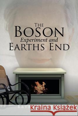 The Boson Experiment and Earths End Bryan Whelan 9781524515744