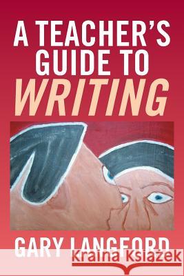 A Teacher's Guide to Writing Gary Langford 9781524516239